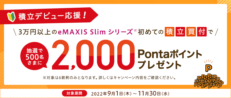積立デビュー応援！３万円以上のeMAXIS Slim シリーズ初めての積立買付で、抽選で500名さまに2,000Pontaポイントプレゼント！